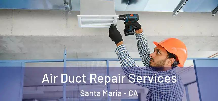 Air Duct Repair Services Santa Maria - CA