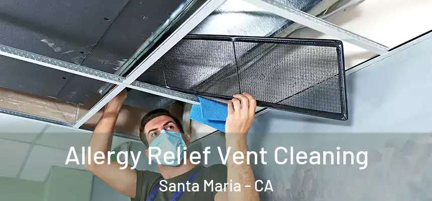 Allergy Relief Vent Cleaning Santa Maria - CA