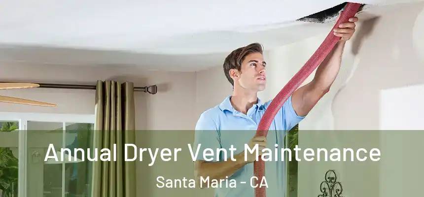 Annual Dryer Vent Maintenance Santa Maria - CA