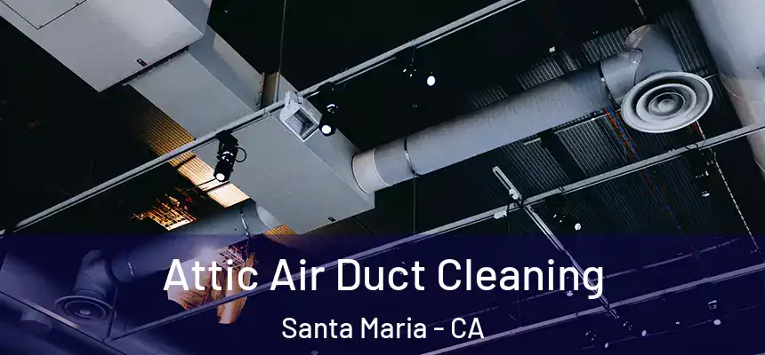 Attic Air Duct Cleaning Santa Maria - CA