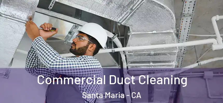 Commercial Duct Cleaning Santa Maria - CA
