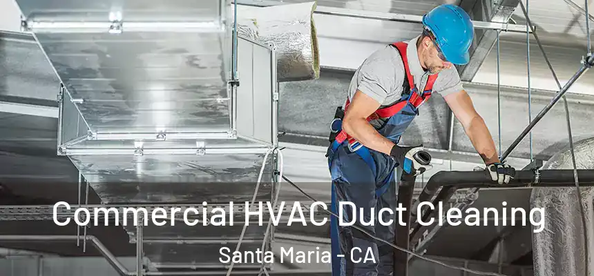 Commercial HVAC Duct Cleaning Santa Maria - CA