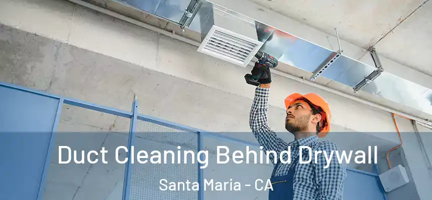 Duct Cleaning Behind Drywall Santa Maria - CA