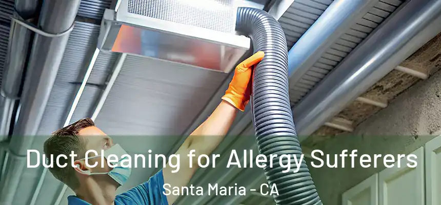  Duct Cleaning for Allergy Sufferers Santa Maria - CA