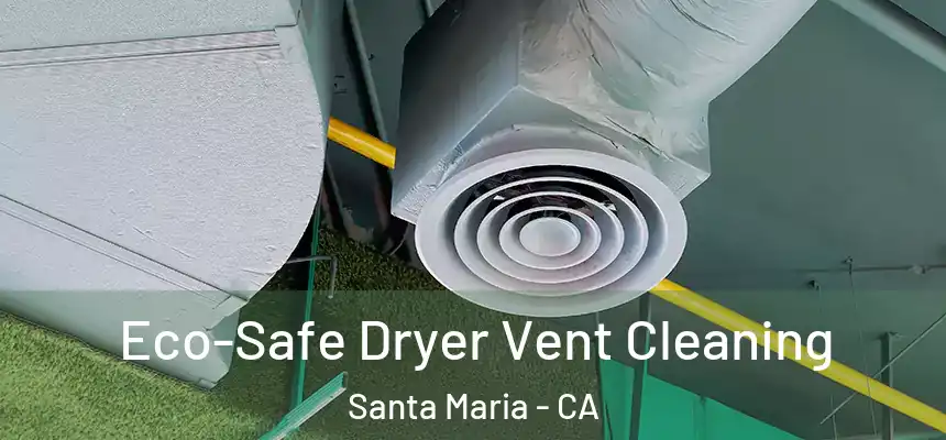  Eco-Safe Dryer Vent Cleaning Santa Maria - CA