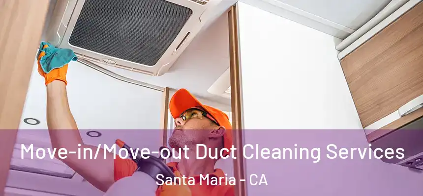  Move-in/Move-out Duct Cleaning Services Santa Maria - CA