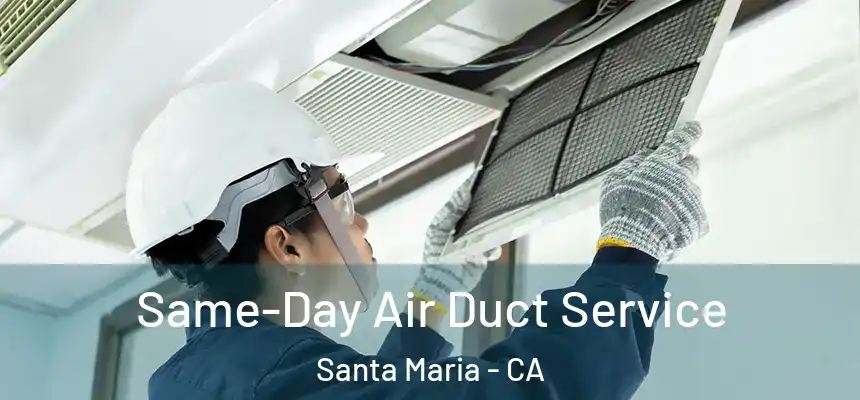 Same-Day Air Duct Service Santa Maria - CA