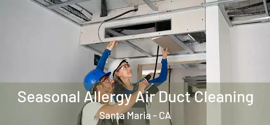 Seasonal Allergy Air Duct Cleaning Santa Maria - CA