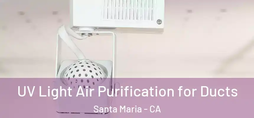 UV Light Air Purification for Ducts Santa Maria - CA
